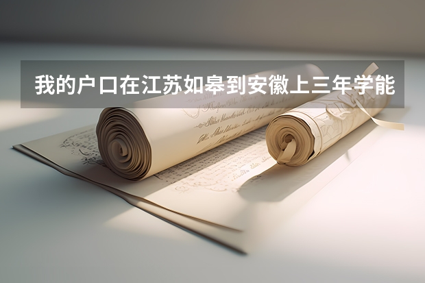 我的户口在江苏如皋到安徽上三年学能在安徽参加高考吗