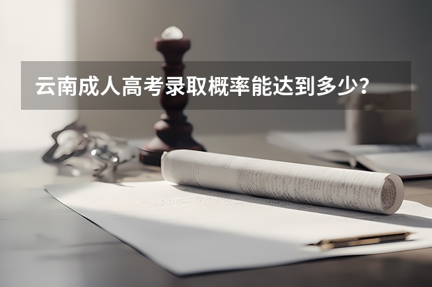云南成人高考录取概率能达到多少?