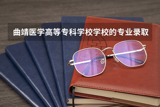 曲靖医学高等专科学校学校的专业录取分数高吗