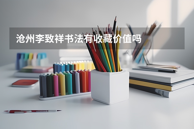 沧州李致祥书法有收藏价值吗
