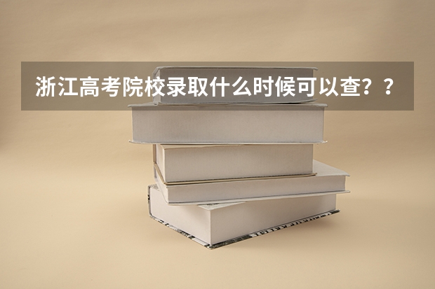 浙江高考院校录取什么时候可以查??