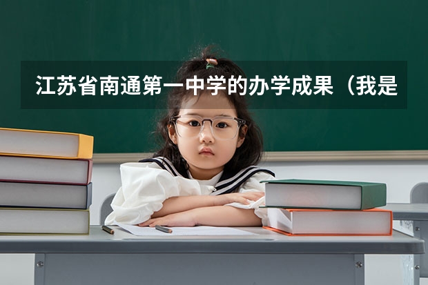 江苏省南通第一中学的办学成果（我是江苏南通的啊。高考考砸了。能不能弄个本二上上啊？）