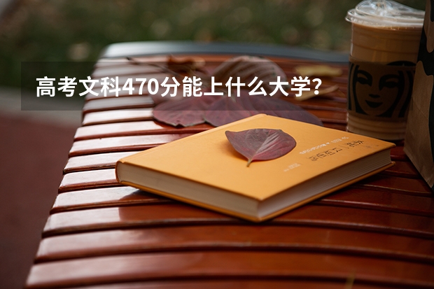 高考文科470分能上什么大学?