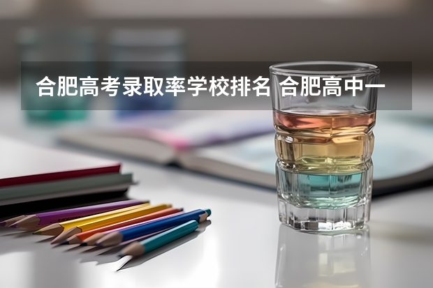 合肥高考录取率学校排名 合肥高中一本达线率排名是怎样的？