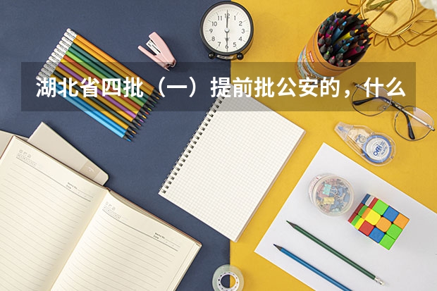 湖北省四批（一）提前批公安的，什么时候开始录取啊？急求！