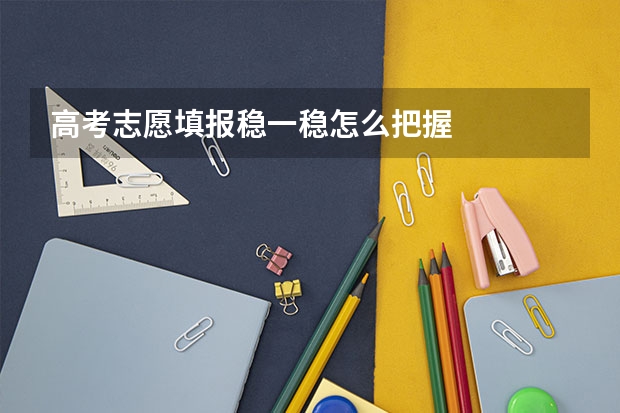 高考志愿填报稳一稳怎么把握