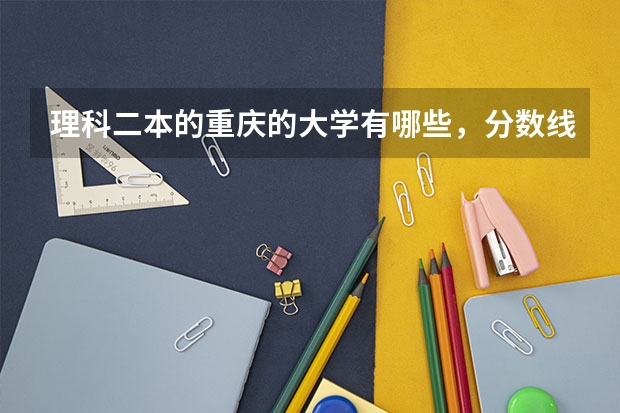 理科二本的重庆的大学有哪些，分数线是多少