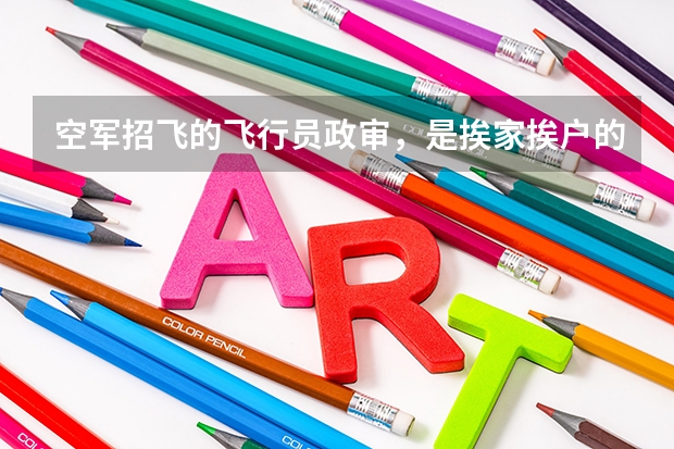 空军招飞的飞行员政审,是挨家挨户的上门调查吗?