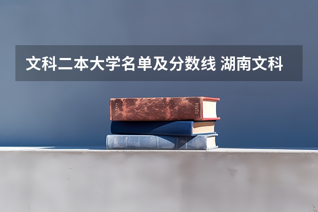 文科二本大学名单及分数线 湖南文科二本大学排名及分数线