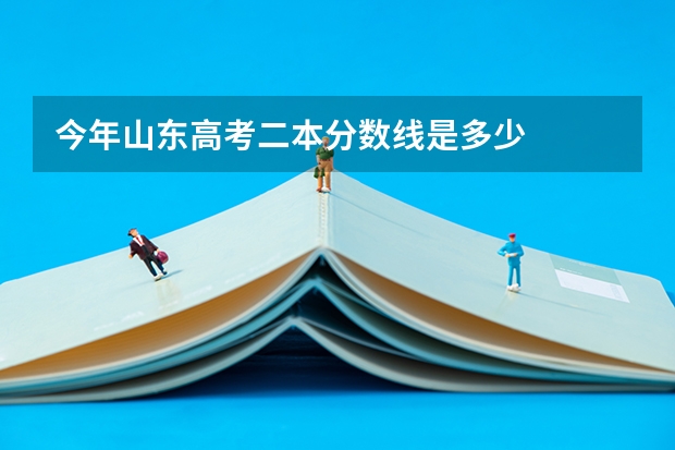 今年山东高考二本分数线是多少