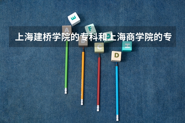 上海建桥学院的专科和上海商学院的专科哪个好?急急急!!