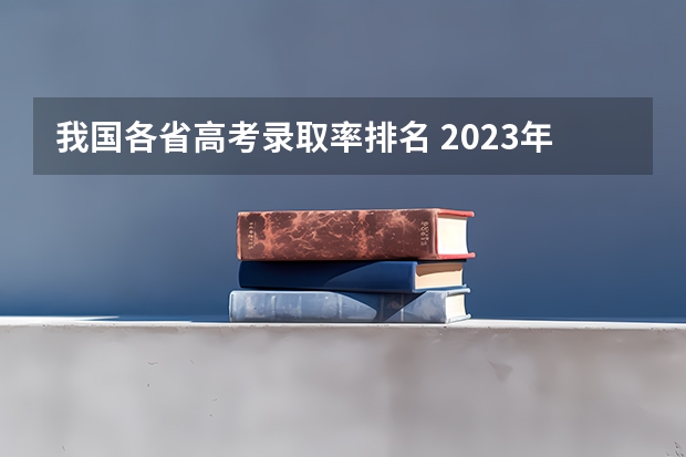 我国各省高考录取率排名 2023年各省高考录取率