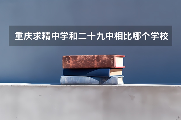 重庆求精中学和二十九中相比哪个学校好