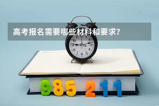 高考报名需要哪些材料和要求？