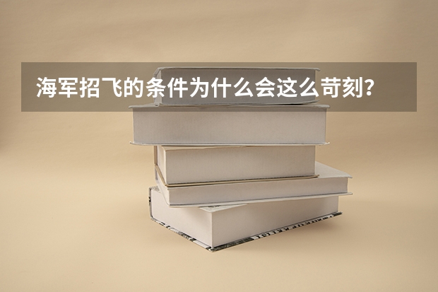 海军招飞的条件为什么会这么苛刻?