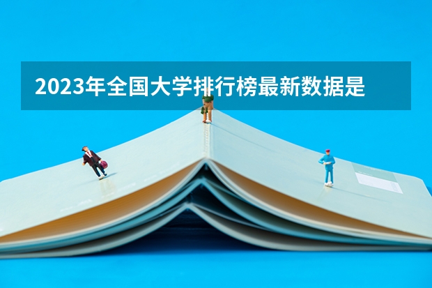 2023年全国大学排行榜最新数据是多少？