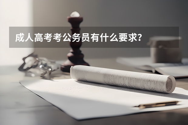 成人高考考公务员有什么要求?