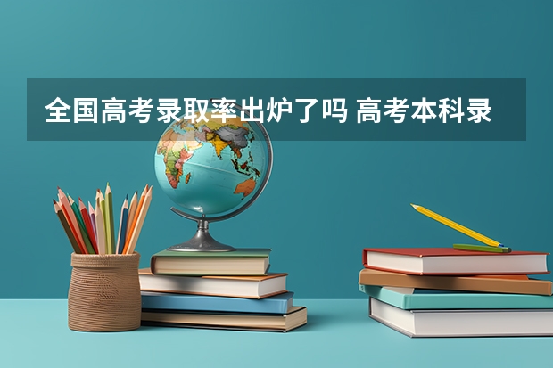 全国高考录取率出炉了吗 高考本科录取率
