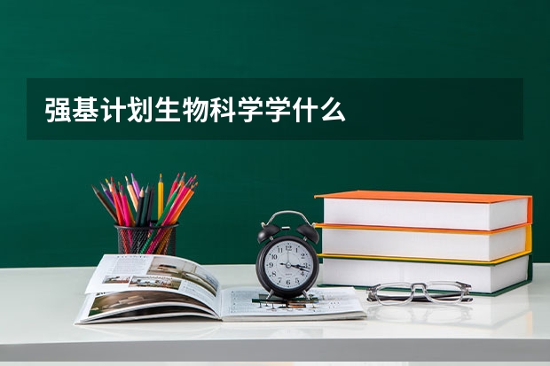 强基计划生物科学学什么