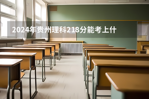 2024年贵州理科218分能考上什么大学?