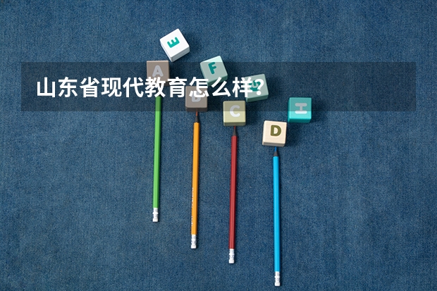 山东省现代教育怎么样？