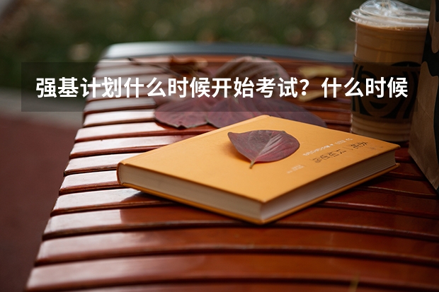 强基计划什么时候开始考试?什么时候录取?