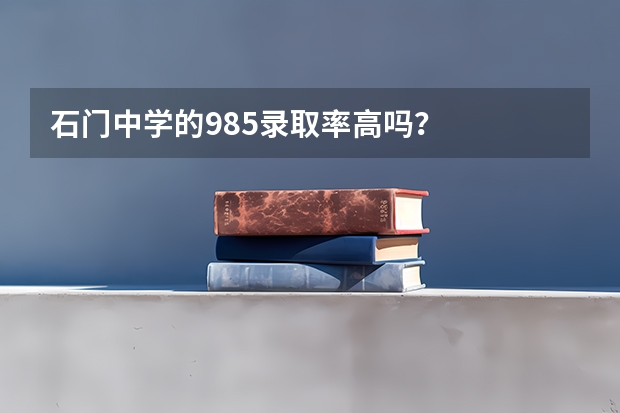 石门中学的985录取率高吗?