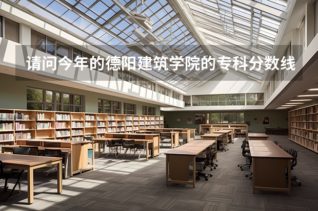 请问今年的德阳建筑学院的专科分数线是多少 ?
