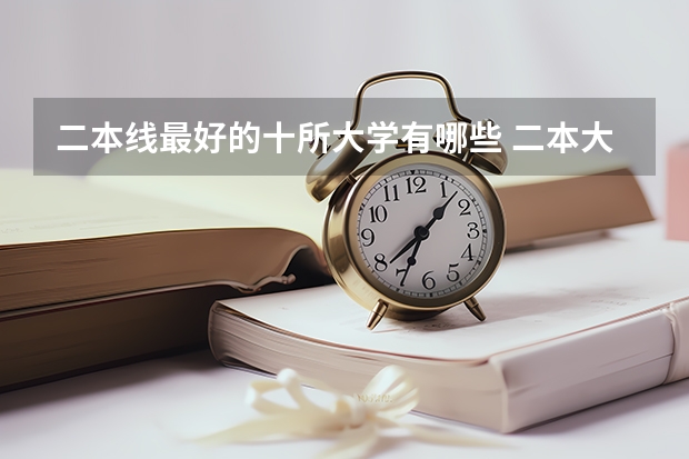 二本线最好的十所大学有哪些 二本大学排名及分数线(2023参考)