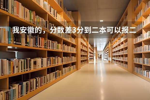 我安徽的,分数差3分到二本可以报二本吗?·可以介绍些好的三本吗?很急!