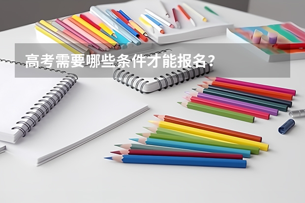 高考需要哪些条件才能报名？