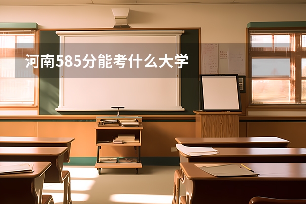 河南585分能考什么大学