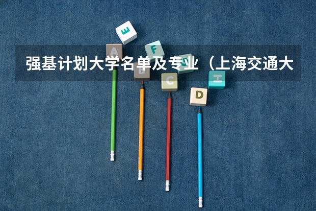 强基计划大学名单及专业（上海交通大学强基计划入围分数线？）