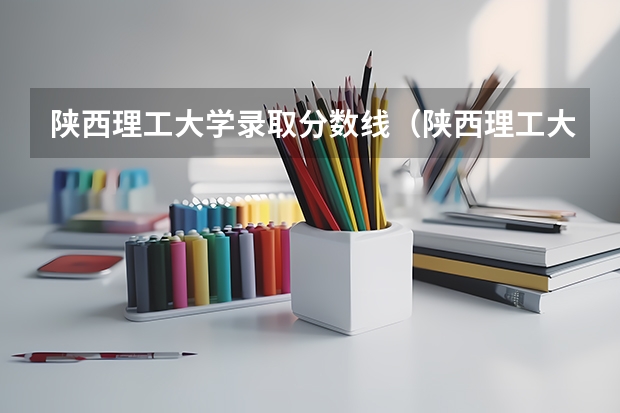 陕西理工大学录取分数线（陕西理工大学录取分数线）