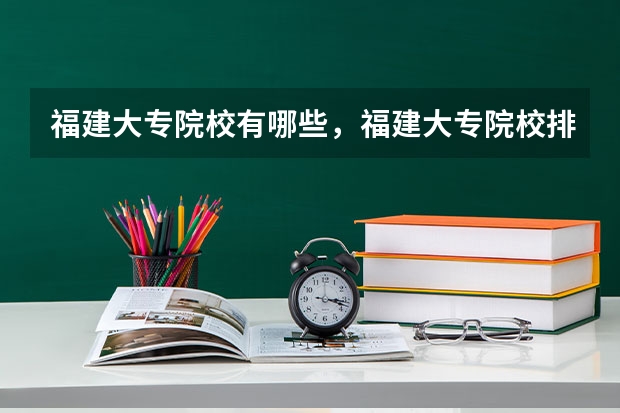 福建大专院校有哪些,福建大专院校排名及录取分数线