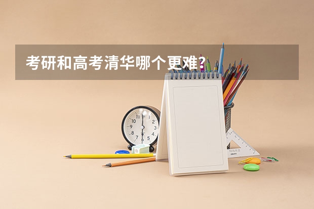 考研和高考清华哪个更难？