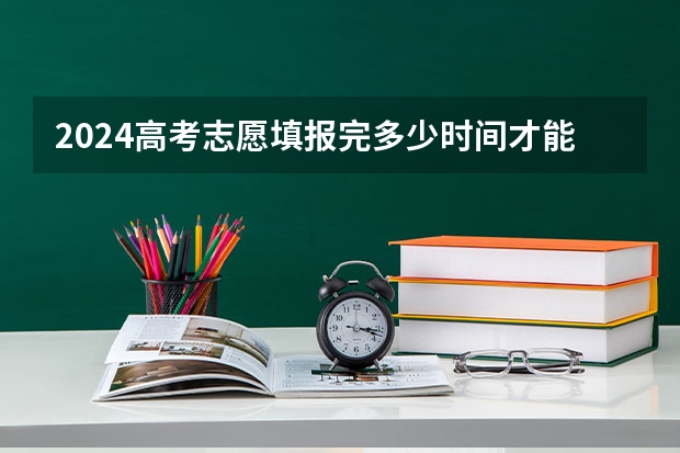 2024高考志愿填报完多少时间才能录取 怎么查录取状态