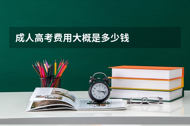 成人高考费用大概是多少钱