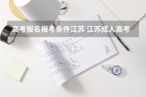 高考报名报考条件江苏 江苏成人高考高起专的报名要求？