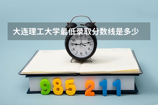 大连理工大学最低录取分数线是多少
