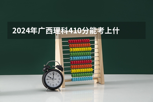 2024年广西理科410分能考上什么大学?