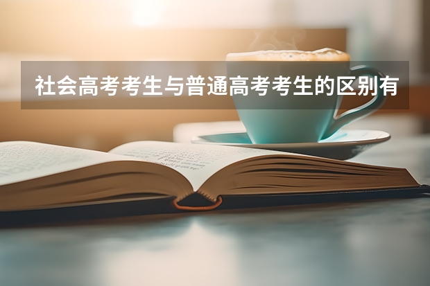 社会高考考生与普通高考考生的区别有哪些?