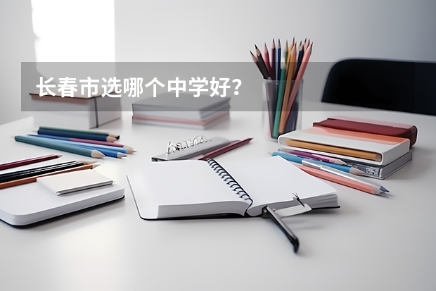 长春市选哪个中学好？