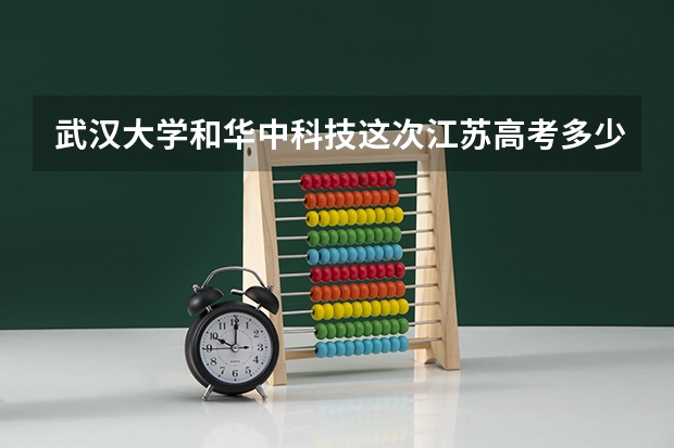武汉大学和华中科技这次江苏高考多少分取，文科哪个学校好！