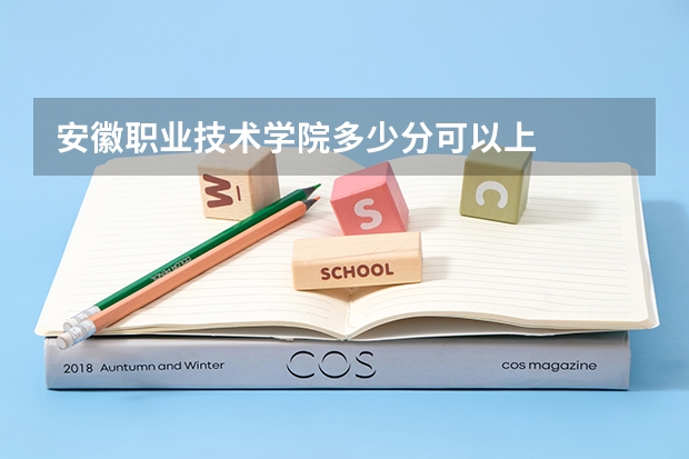 安徽职业技术学院多少分可以上