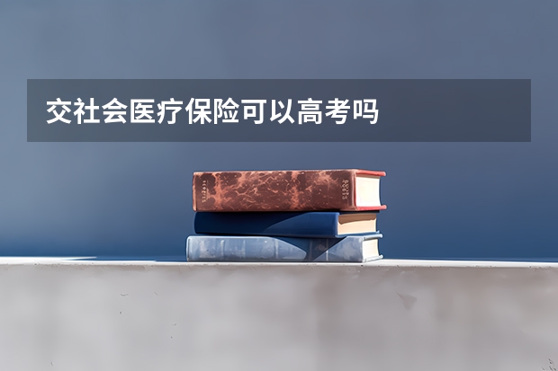 交社会医疗保险可以高考吗