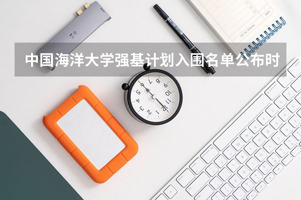 中国海洋大学强基计划入围名单公布时间（强基计划院校名单）