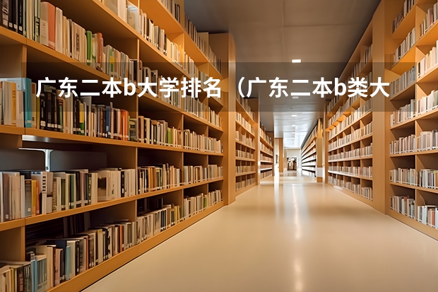 广东二本b大学排名(广东二本b类大学排名)(广州理工大学录取分数线)