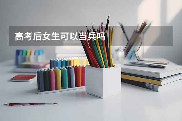 高考后女生可以当兵吗