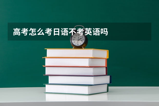 高考怎么考日语不考英语吗
